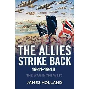 The Allies Strike Back, 1941-1943, Paperback - James Holland imagine