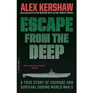 Escape from the Deep: The Epic Story of a Legendary Submarine and Her Courageous Crew, Paperback - Alex Kershaw imagine