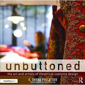 Unbuttoned: The Art and Artists of Theatrical Costume Design, Paperback - Shura Pollatsek imagine