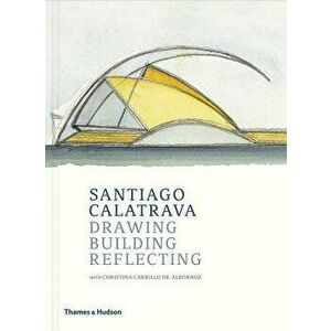 Santiago Calatrava: Drawing, Building, Reflecting, Hardcover - Cristina Carrillo de Albornoz imagine
