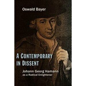 A Contemporary in Dissent: Johann Georg Hamann as Radical Enlightener - Oswald Bayer imagine
