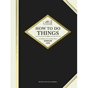 How to Do Things: A Timeless Guide to a Simpler Life (Gardening Books, How-To Books, Homesteading Books), Hardcover - William Campbell imagine