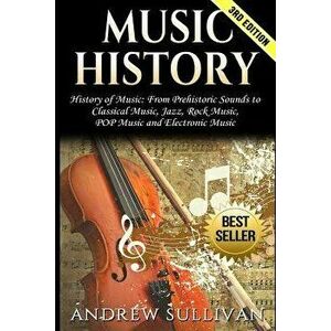 Music History: History of Music: From Prehistoric Sounds to Classical Music, Jazz, Rock Music, Pop Music and Electronic Music, Paperback - Andrew Sull imagine