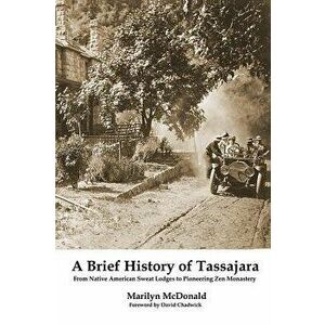 A Brief History of Tassajara: From Native American Sweat Lodges to Pioneering Zen Monastery, Paperback - Marilyn McDonald imagine