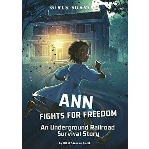 Ann Fights for Freedom: An Underground Railroad Survival Story - Nikki Shannon Smith imagine