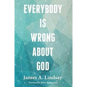 Everybody Is Wrong about God, Paperback - James A. Lindsay imagine