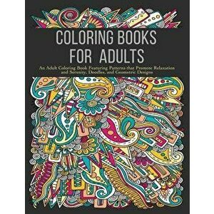 Coloring Books for Adults: An Adult Coloring Book Featuring Patterns that Promote Relaxation and Serenity, Doodles, and Geometric Designs, Paperback - imagine
