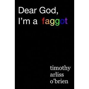 Dear God, I'm a Faggot., Paperback - Timothy Arliss Obrien imagine