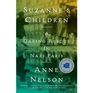 Suzanne's Children: A Daring Rescue in Nazi Paris, Paperback - Anne Nelson imagine
