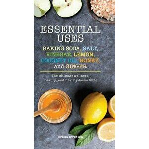 Essential Uses: Baking Soda, Salt, Vinegar, Lemon, Coconut Oil, Honey, and Ginger: The Ultimate Wellness, Beauty, and Healthy-Home Bible, Paperback - imagine