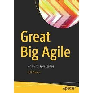 Great Big Agile: An OS for Agile Leaders, Paperback - Jeff Dalton imagine