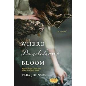 Where Dandelions Bloom, Paperback - Tara Johnson imagine