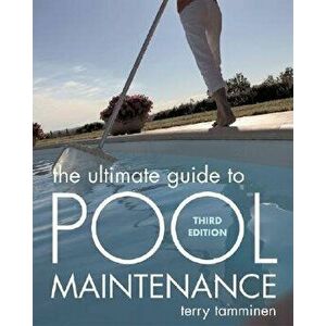 The Ultimate Guide to Pool Maintenance, Third Edition, Paperback - Terry Tamminen imagine