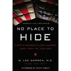 No Place to Hide: A Brain Surgeon's Long Journey Home from the Iraq War, Paperback - W. Lee Warren imagine