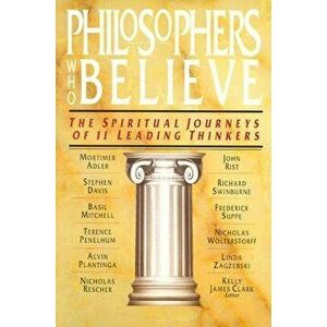Philosophers Who Believe: The Spiritual Journeys of 11 Leading Thinkers, Paperback - Kelly James Clark imagine