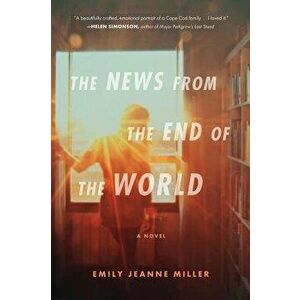 The News from the End of the World, Paperback - Emily Jeanne Miller imagine