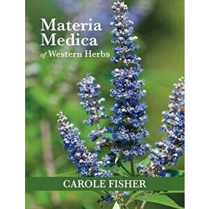 Materia Medica of Western Herbs, Paperback - Carole Fisher imagine