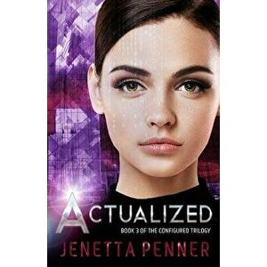 Actualized: Book 3 of the Configured Trilogy, Paperback - Jenetta Penner imagine