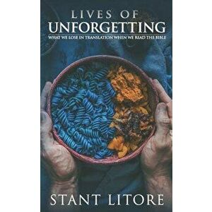 Lives of Unforgetting: What We Lose in Translation When We Read the Bible, and A Way of Reading the Bible as a Call to Adventure, Paperback - Stant Li imagine