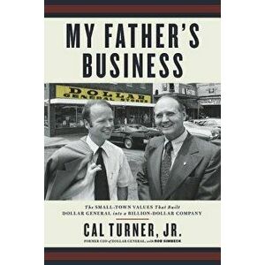 My Father's Business: The Small-Town Values That Built Dollar General Into a Billion-Dollar Company, Paperback - Cal Turner imagine