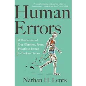 Human Errors: A Panorama of Our Glitches, from Pointless Bones to Broken Genes, Paperback - Nathan H. Lents imagine