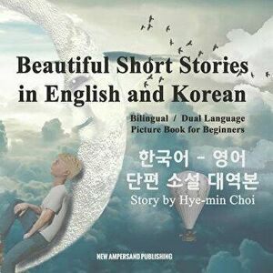 Beautiful Short Stories in English and Korean - Bilingual / Dual Language Picture Book for Beginners, Paperback - Mi-Hyeon Choi imagine