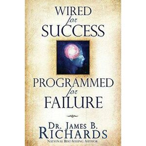 Wired for Success, Programmed for Failure, Paperback - Dr James B. Richards imagine
