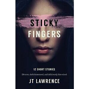 Sticky Fingers: 12 Short Stories, Paperback - J. T. Lawrence imagine