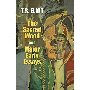 The Sacred Wood and Major Early Essays, Paperback - T. S. Eliot imagine