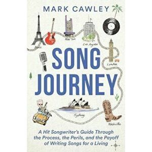 Song Journey: A Hit Songwriter's Guide Through the Process, the Perils, and the Payoff of Writing Songs for a Living, Paperback - Mark Cawley imagine