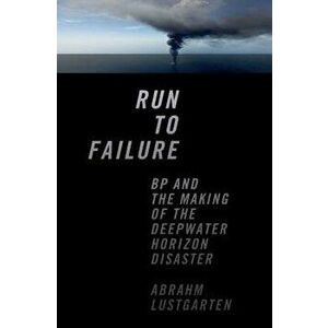 Run to Failure: BP and the Making of the Deepwater Horizon Disaster, Hardcover - Abrahm Lustgarten imagine