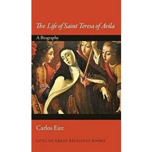 The Life of Saint Teresa of Avila: A Biography, Hardcover - Carlos Eire imagine