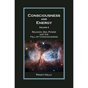 Consciousness and Energy, Vol. 3, Paperback - Penny Kelly imagine