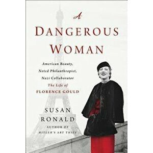 A Dangerous Woman: American Beauty, Noted Philanthropist, Nazi Collaborator - The Life of Florence Gould, Paperback - Susan Ronald imagine