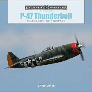 P47 Thunderbolt: Republic's Mighty "jug" in World War II, Hardcover - David Doyle imagine