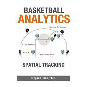 Basketball Analytics: Spatial Tracking, Paperback - Stephen M. Shea imagine