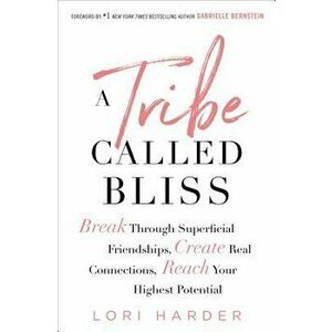 A Tribe Called Bliss: Break Through Superficial Friendships, Create Real Connections, Reach Your Highest Potential - Lori Harder imagine