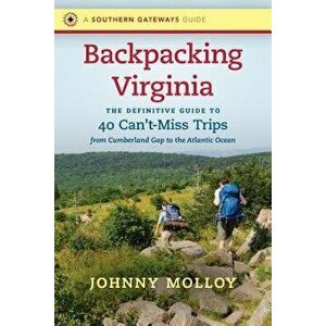 Backpacking Virginia: The Definitive Guide to 40 Can't-Miss Trips from Cumberland Gap to the Atlantic Ocean, Paperback - Johnny Molloy imagine