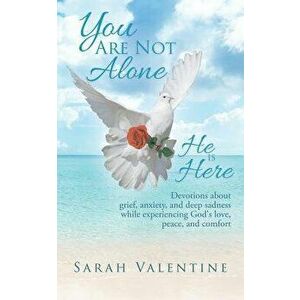 You Are Not Alone. He Is Here: Devotions about Grief, Anxiety, and Deep Sadness While Experiencing God's Love, Peace, and Comfort, Paperback - Sarah V imagine