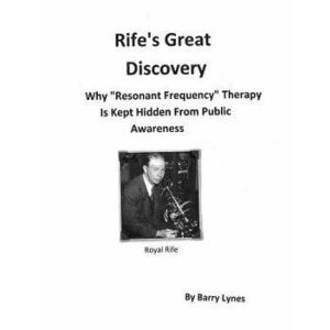 Rife's Great Discovery: Why "resonant Frequency" Therapy Is Kept Hidden from Public Awareness, Paperback - Barry Lynes imagine
