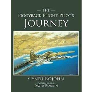 The Piggyback Flight Pilot's Journey, Paperback - Cyndi Rojohn imagine