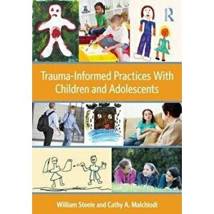 Trauma-Informed Practices with Children and Adolescents, Paperback - William Steele imagine