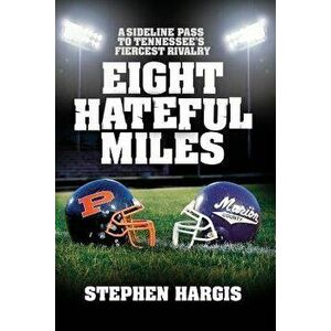 Eight Hateful Miles: A Sideline Pass to Tennessee's Fiercest Rivalry, Paperback - Stephen Hargis imagine