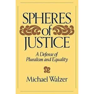 Spheres of Justice: A Defense of Pluralism and Equality, Paperback - Michael Walzer imagine