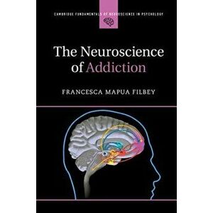 The Neuroscience of Addiction, Paperback - Francesca Mapua Filbey imagine