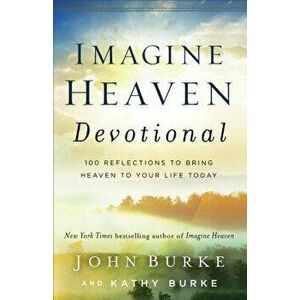 Imagine Heaven Devotional: 100 Reflections to Bring Heaven to Your Life Today, Hardcover - John Burke imagine