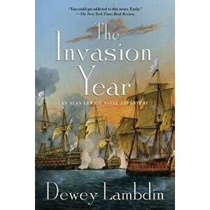 The Invasion Year: An Alan Lewrie Naval Adventure, Paperback - Dewey Lambdin imagine