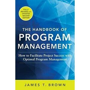 The Handbook of Program Management: How to Facilitate Project Success with Optimal Program Management, Second Edition, Hardcover - James T. Brown imagine