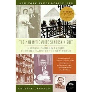 The Man in the White Sharkskin Suit: A Jewish Family's Exodus from Old Cairo to the New World, Paperback - Lucette Lagnado imagine