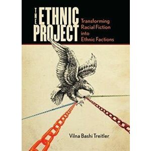 The Ethnic Project: Transforming Racial Fiction Into Ethnic Factions, Paperback - Vilna Bashi Treitler imagine